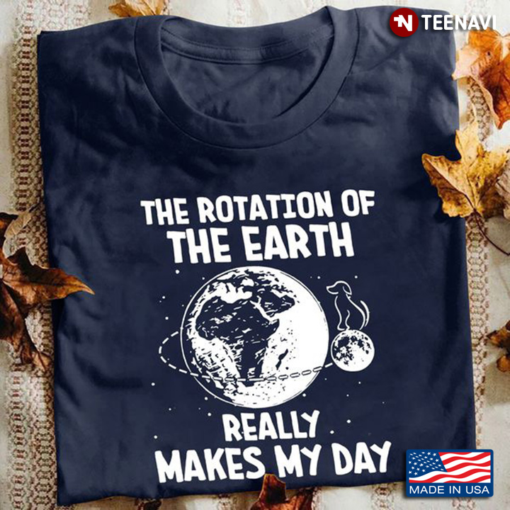 The Rotation Of The Earth Really Makes My Day