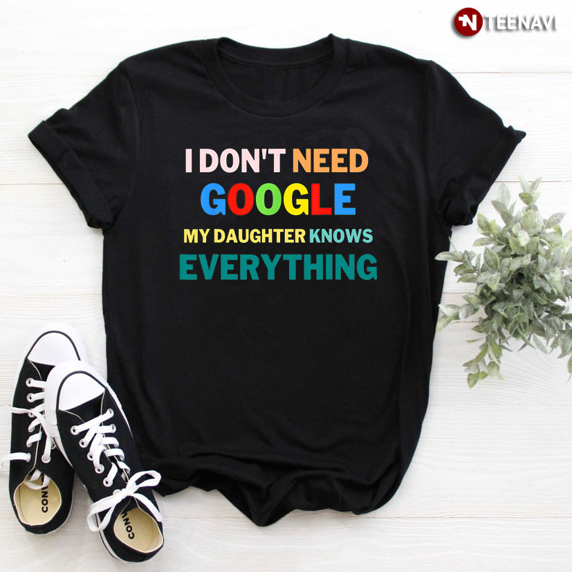 I Don't Need Google My Daughter Knows Everything