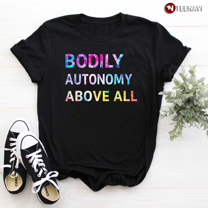 Bodily Autonomy Above All Pro Choice