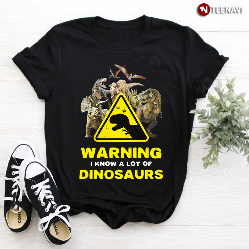 Warning I Know A Lot Of Dinosaurs