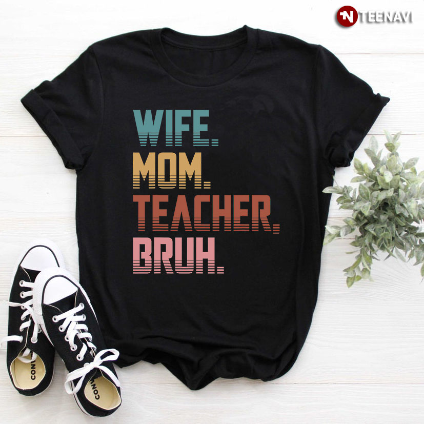 Wife Mom Teacher Bruh