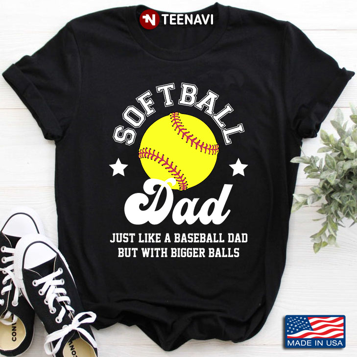 Softball Dad Just Like A Baseball Dad But With Bigger Balls