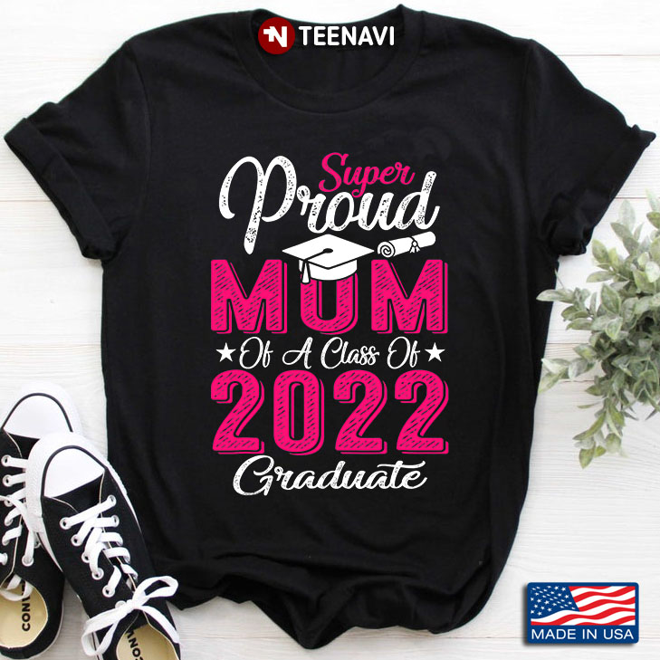 Super Proud Mom Of A Class Of 2022 Graduate