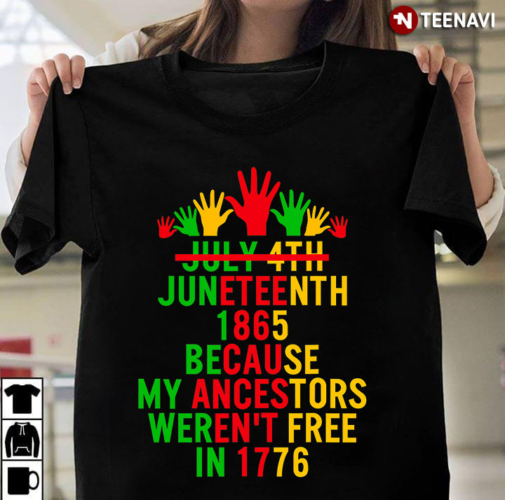 Juneteenth 1865 Because My Ancestors Weren't Free In 1776