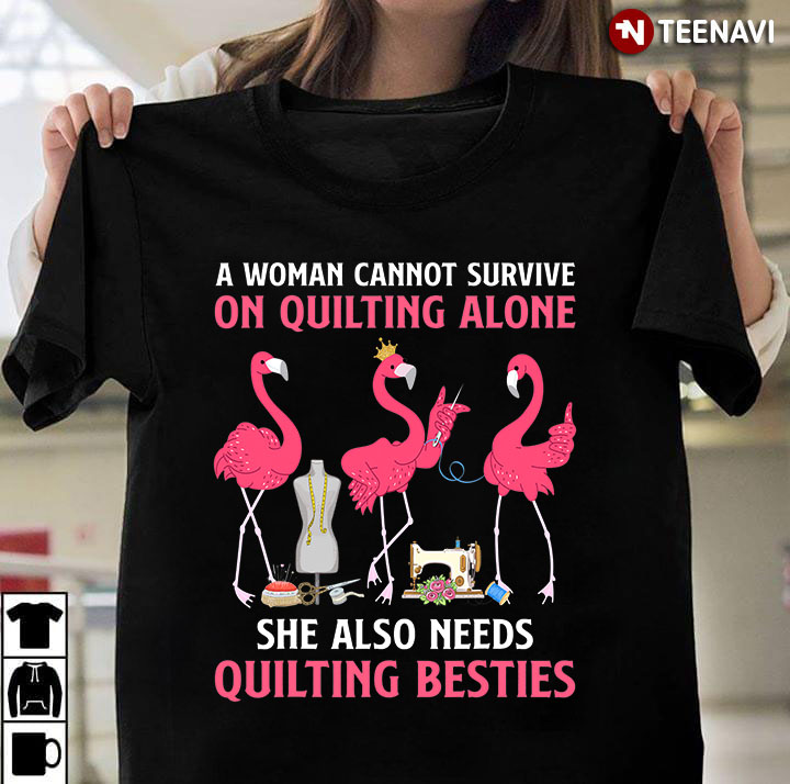 A Woman Cannot Survive On Quilting Alone She Also Needs Quilting Besties