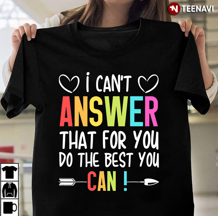 Teacher I Can't Answer That For You Do The Best You Can