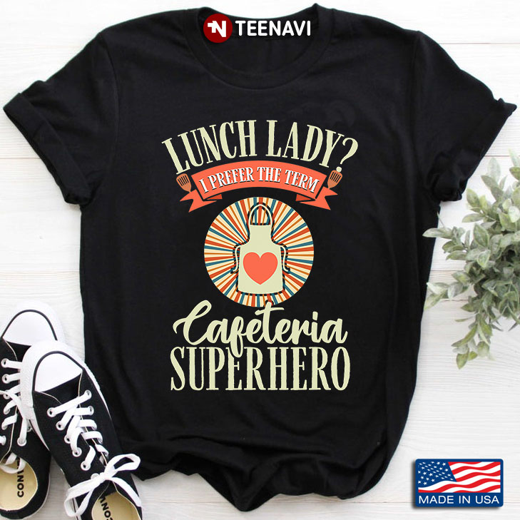 Lunch Lady I Prefer The Term Cafeteria Superhero