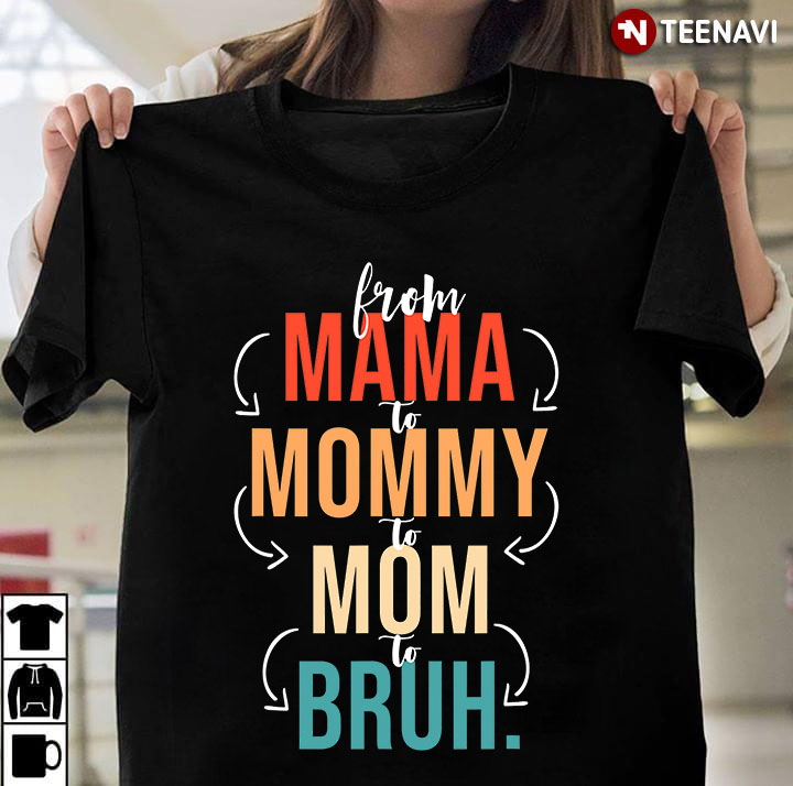 From Mama To Mommy To Mom To Bruh for Mother's Day