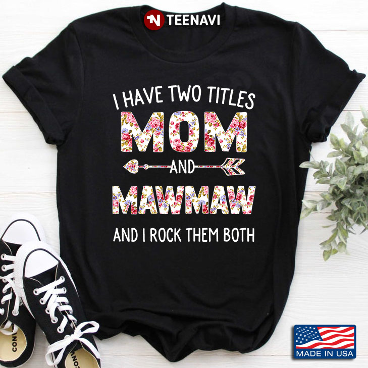 I Have Two Titles Mom And Mawmaw And I Rock Them Both