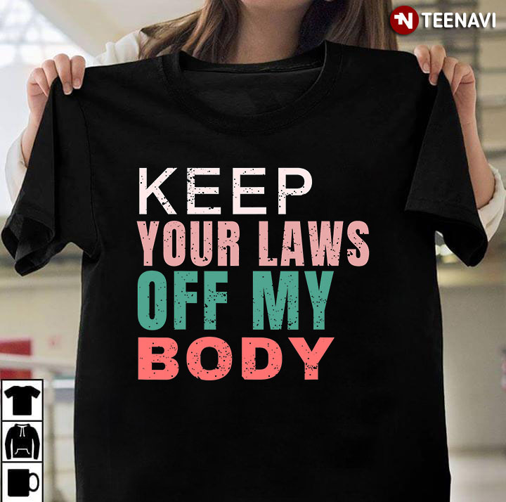 Keep Your Laws Off My Body Pro Choice