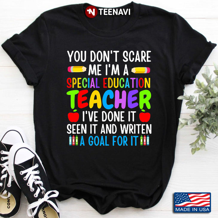 You Don't Scare Me I'm A Special Education Teacher I've Done It