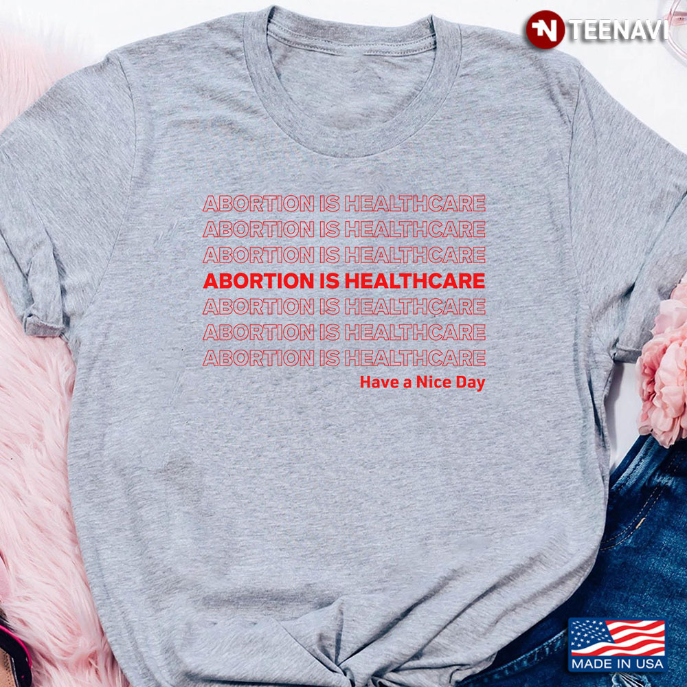 Abortion Is Healthcare Have A Nice Day