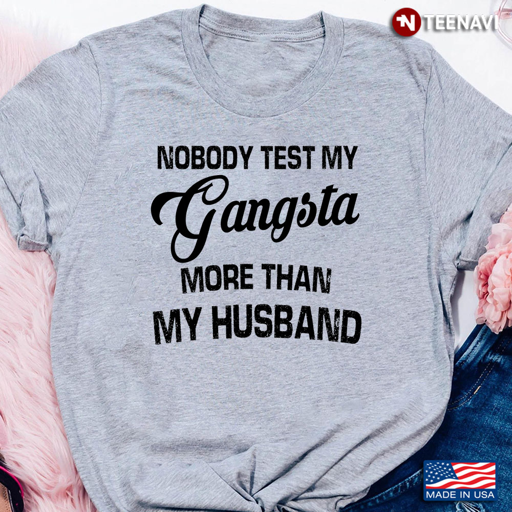 Nobody Test My Gangsta More Than My Husband