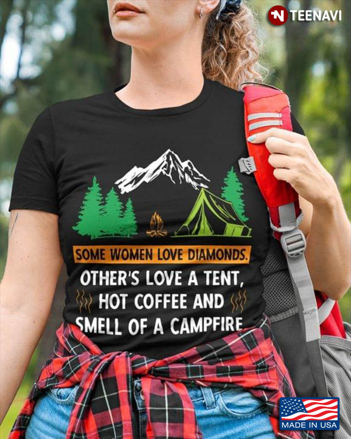 Some Women Love Diamonds Other's Love A Tent Hot Coffee And Smell Of A Campfire