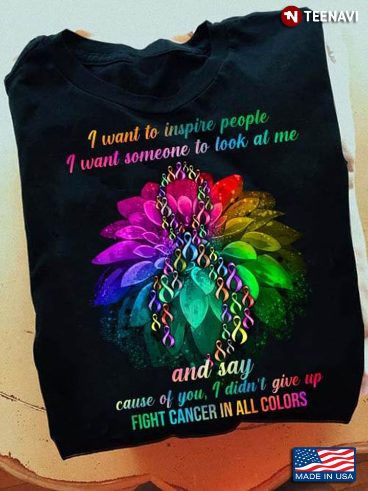 I Want To Inspire People I Want Someone To Look At Me Fight Cancer In All Colors