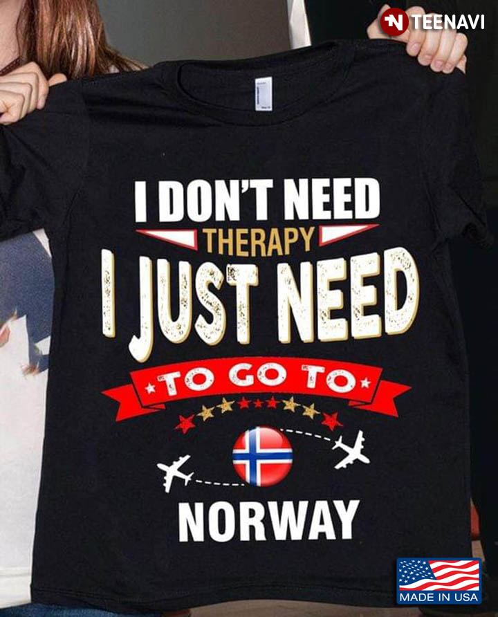 I Don’t Need Therapy I Just Need To Go To Norway