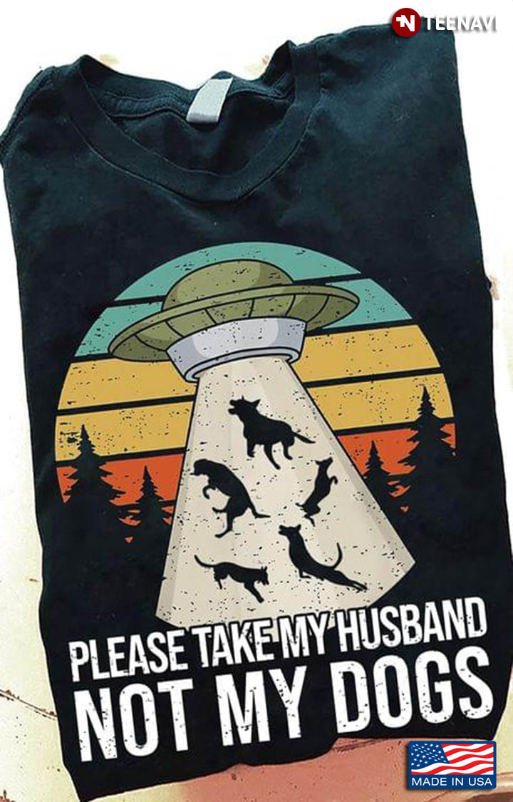 Vintage UFO Please Take My Husband Not My Dogs for Dog Lover