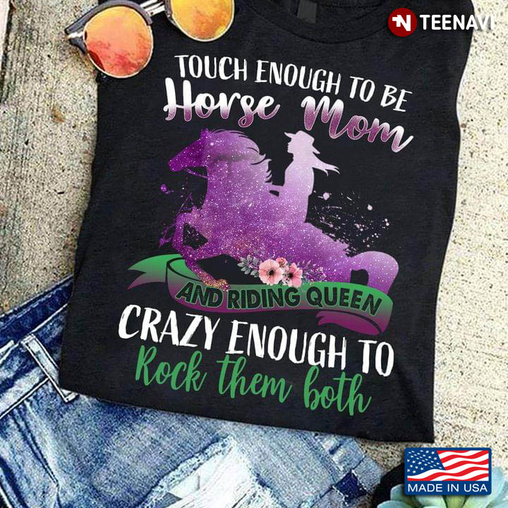 Touch Enough To Be Horse Mom And Riding Queen Crazy Enough To Rock Them Both
