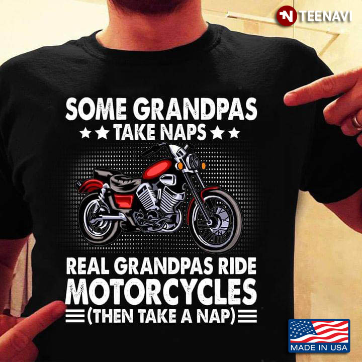 Some Grandpas Take Naps Real Grandpas Ride Motorcycles Then Take A Nap