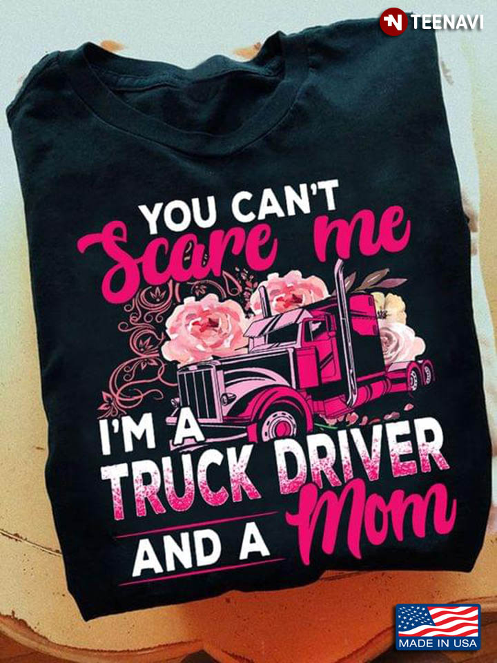 You Can't Scare Me I'm A Truck Driver And A Mom for Mother's Day