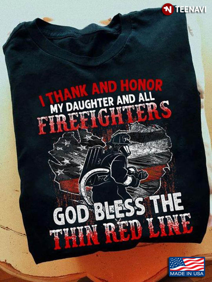 I Thank And Honor My Daughter And All Firefighters God Bless The Thin Red Line