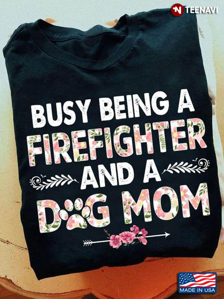 Busy Being A Firefighter And A Dog Mom