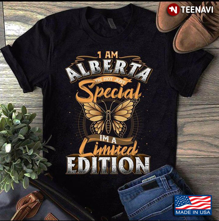 I Am Alberta I'm Not Just Special Im A Limited Edition