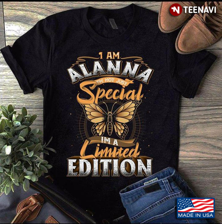 I Am Alanna I'm Not Just Special I'm A Limited Edition
