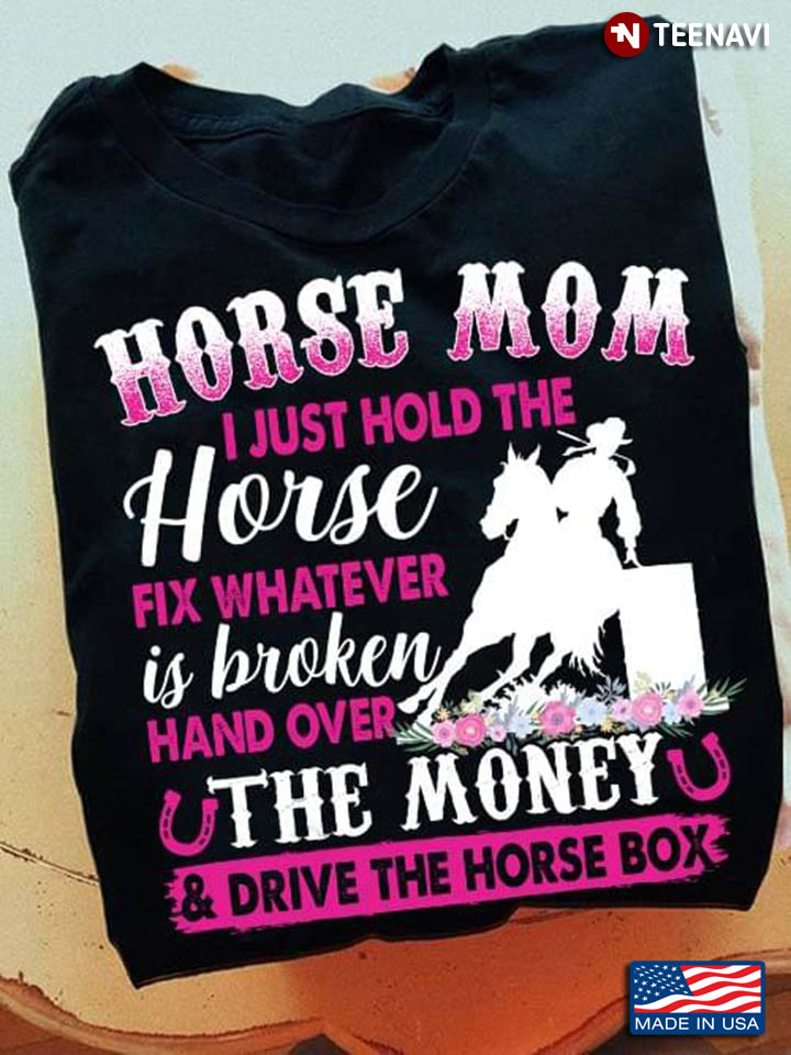 Horse Mom I Just Hold The Horse Fix Whatever Is Broken Hand Over The Money