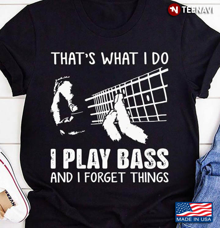 That's What I Do I Play Bass And I Forget Things