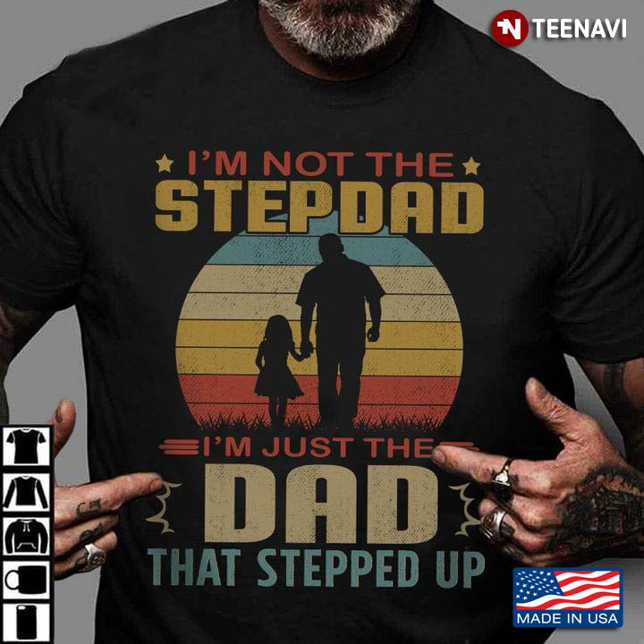 Vintage I'm Not The Stepdad I'm Just The Dad That Stepped Up for Father's Day
