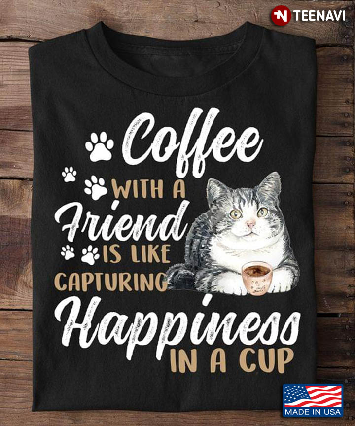 Cat Coffee With A Friend Is Like Capturing Happiness In A Cup