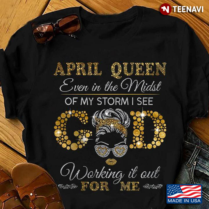 April Queen Even In The Midst Of My Storm I See God Working It Out For Me