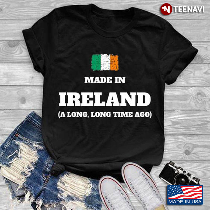 Made In Ireland A Long Long Time Ago