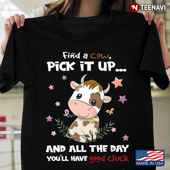 Find A Cow Pick It Up And All The Day You'll Have Good Cluck