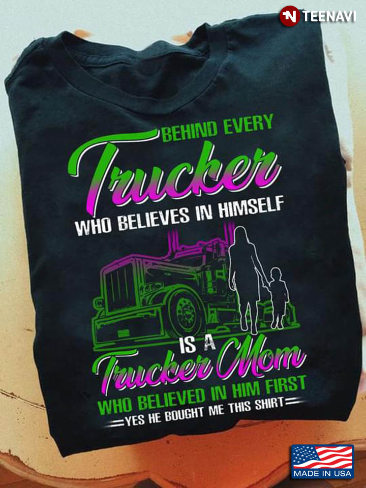 Behind Every Trucker Who Believes In Himself Is A Trucker Mom