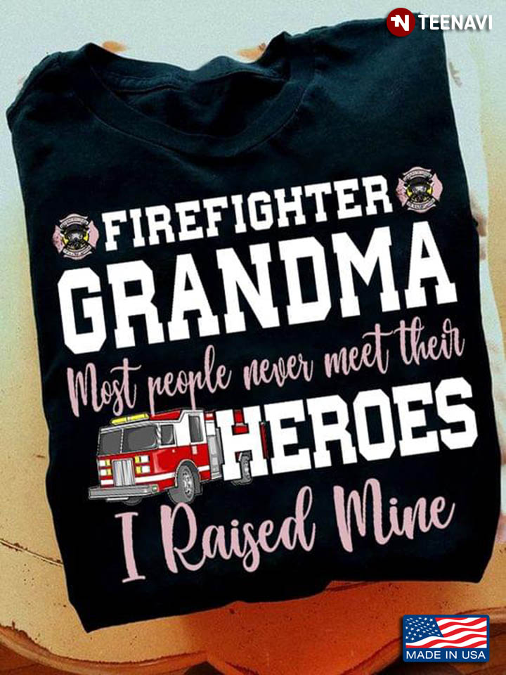 Firefighter Grandma Most People Never Meet Their Heroes I Raised Mine