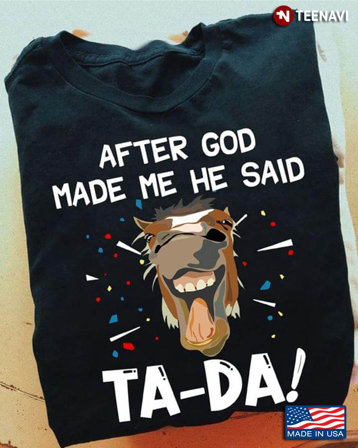 Funny Horse After God Made Me He Said Ta-Da