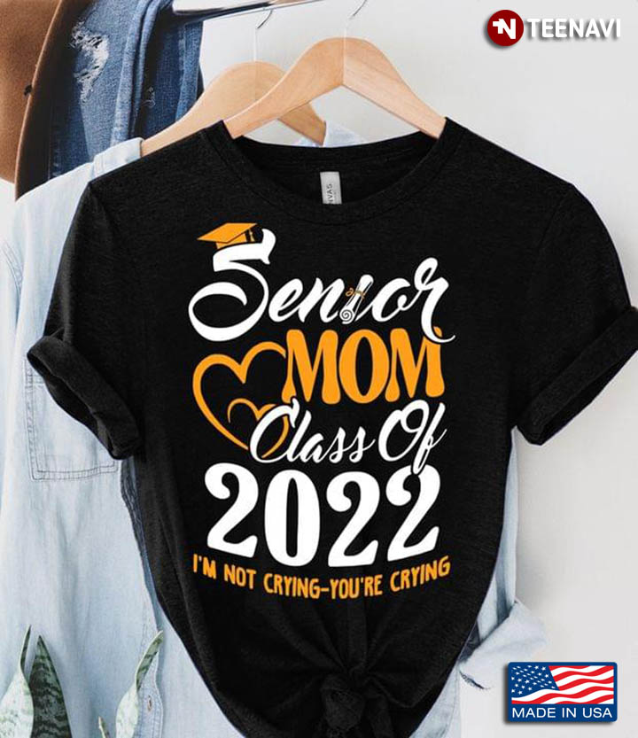 Senior Mom Class Of 2022 I'm Not Crying You're Crying
