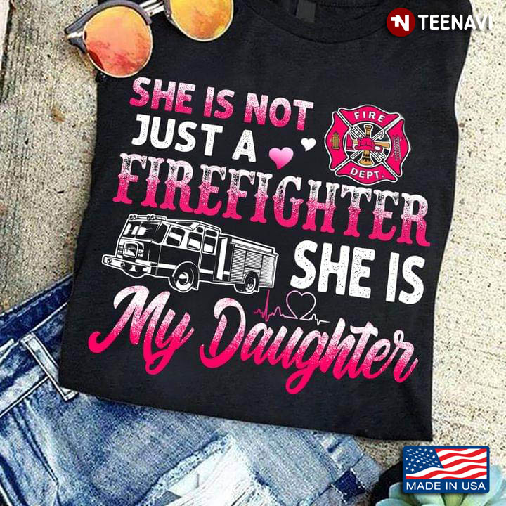 She Is Not Just A Firefighter She Is My Daughter