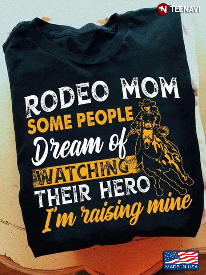 Rodeo Mom Some People Dream Of Watching Their Hero I'm Raising Mine