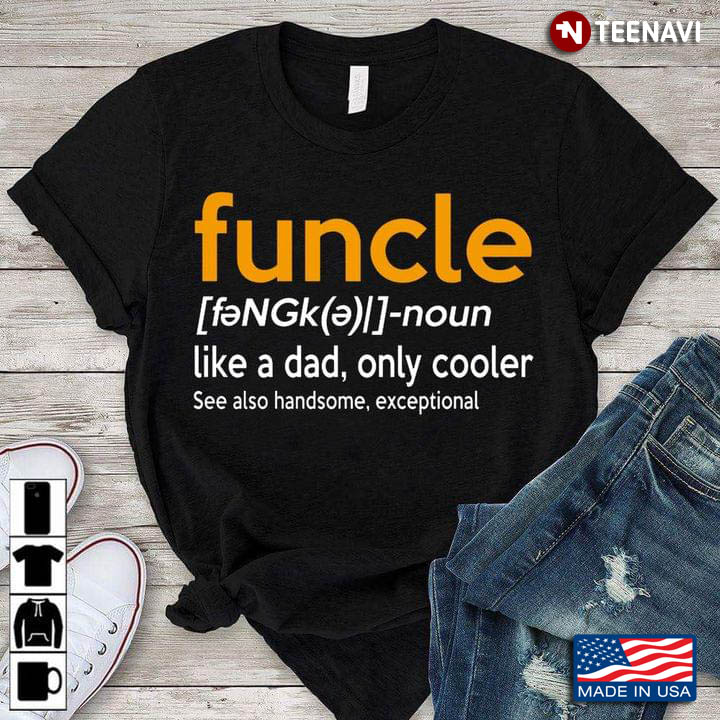 Funcle Like A Dad Only Cooler See Also Handsome Exceptional