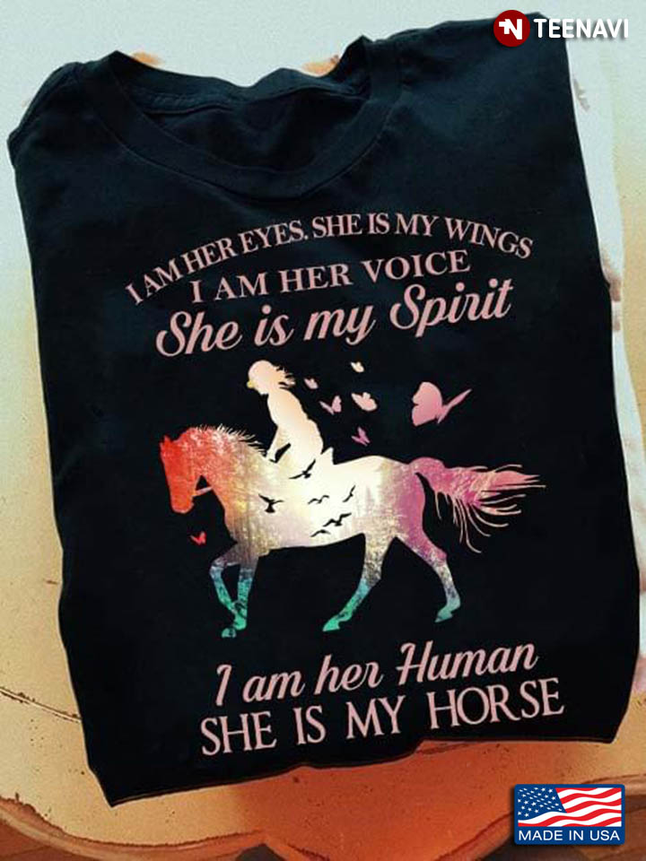 I Am Her Eyes She Is My Wings I Am Her Human She Is My Horse
