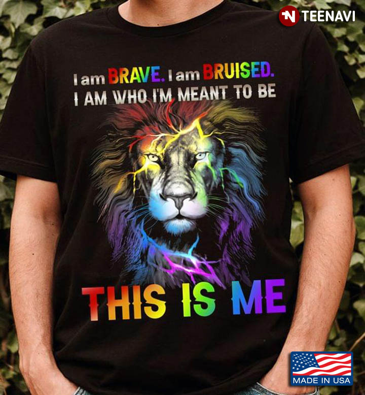 LGBT Lion I Am Brave I Am Bruised I Am Who I'm Meant To Be This Is Me