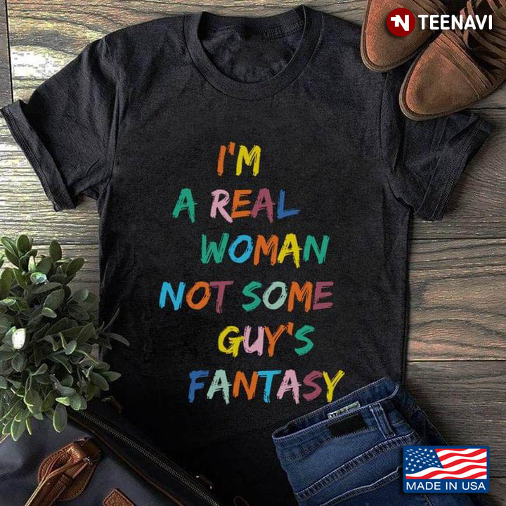 I'm A Real Woman Not Some Guy's Fantasy