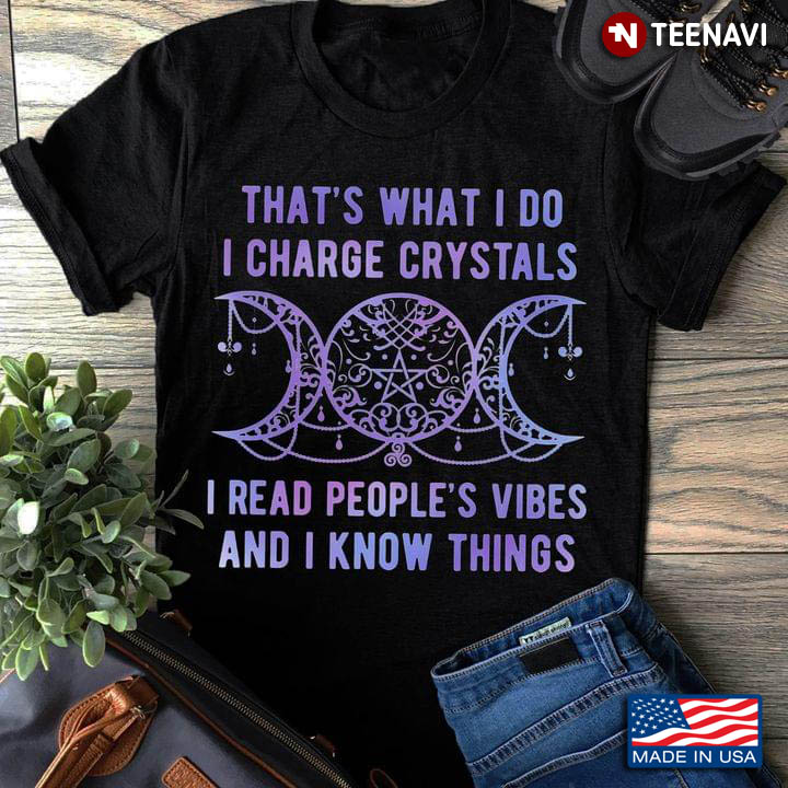 Witch That's What I Do I Charge Crystals I Read People's Vibes And I Know Things