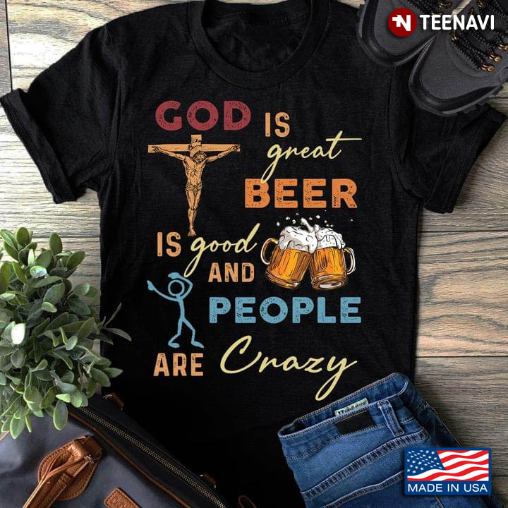 God Is Great Beer Is Good And People Are Crazy
