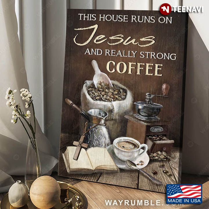 This House Runs On Jesus And Really Strong Coffee