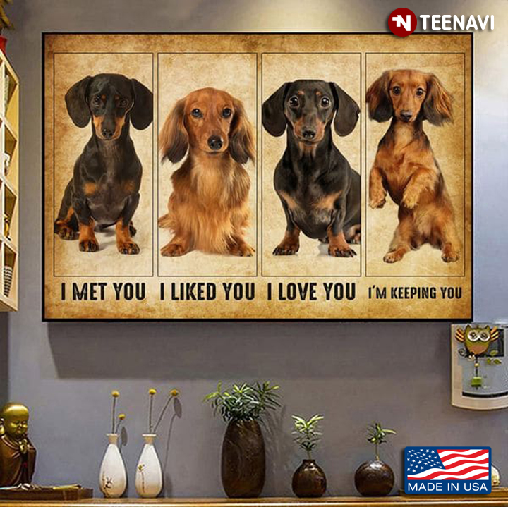 Dachshund Dogs I Met You I Liked You I Love You I'm Keeping You