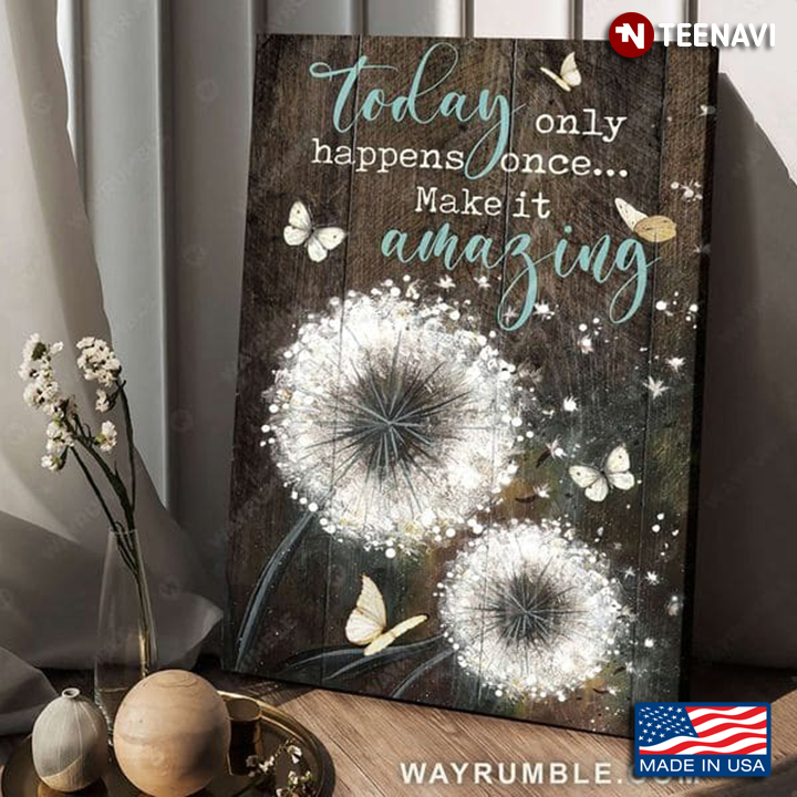Wooden Theme Dandelion Flowers & Butterflies Today Only Happens Once Make It Amazing